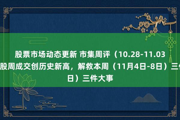 股票市场动态更新 市集周评（10.28-11.03）：A股周成交创历史新高，解救本周（11月4日-8日）三件大事